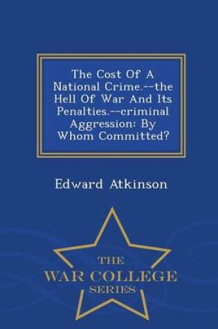 Cover of The Cost of a National Crime.--The Hell of War and Its Penalties.--Criminal Aggression