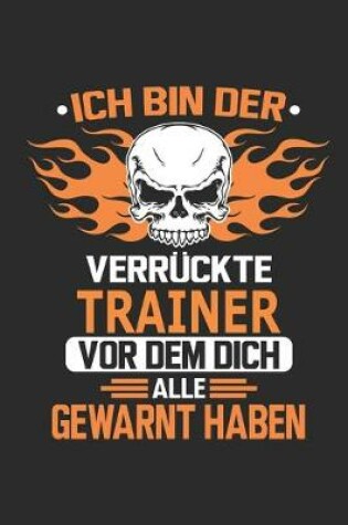 Cover of Ich bin der verruckte Trainer vor dem dich alle gewarnt haben