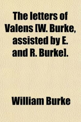 Cover of The Letters of Valens [W. Burke, Assisted by E. and R. Burke].