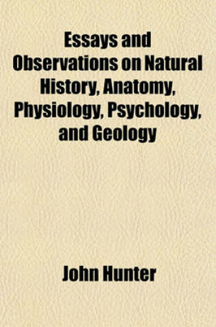 Cover of Essays and Observations on Natural History, Anatomy, Physiology, Psychology, and Geology (Volume 2)