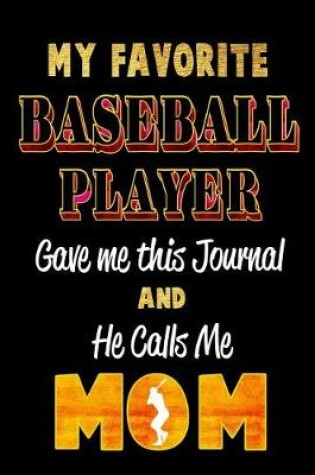 Cover of My Favorite Baseball Player Gave Me This Journal and He Calls Me Mom