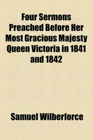Cover of Four Sermons Preached Before Her Most Gracious Majesty Queen Victoria in 1841 and 1842