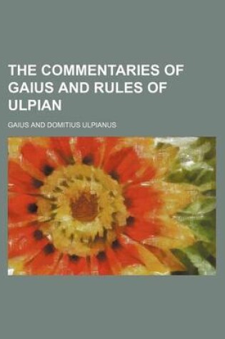 Cover of The Commentaries of Gaius and Rules of Ulpian