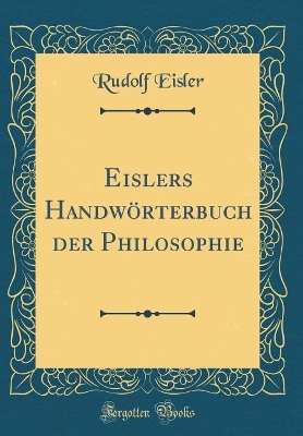 Book cover for Eislers Handwörterbuch Der Philosophie (Classic Reprint)