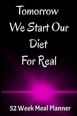 Book cover for Tomorrow We Start Our Diet For Real 52 Week Meal Planner