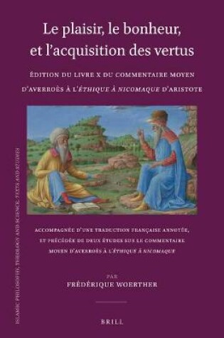 Cover of Le plaisir, le bonheur, et l'acquisition des vertus: Edition du Livre X du Commentaire moyen d'Averroes a l'Ethique a Nicomaque d'Aristote