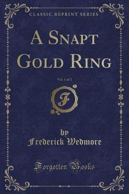Book cover for A Snapt Gold Ring, Vol. 1 of 2 (Classic Reprint)