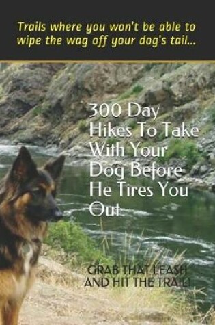 Cover of 300 Day Hikes To Take With Your Dog Before He Tires You Out