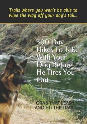 Book cover for 300 Day Hikes To Take With Your Dog Before He Tires You Out