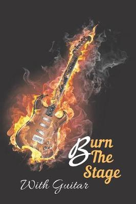 Book cover for Burn The Stage With Guitar Notebook Journal