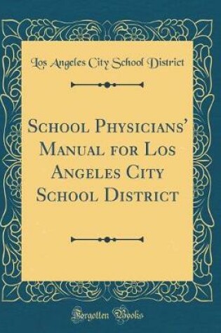 Cover of School Physicians' Manual for Los Angeles City School District (Classic Reprint)