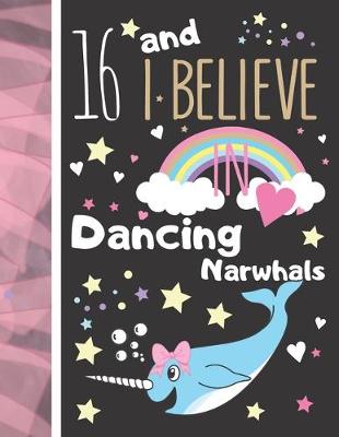 Book cover for 16 And I Believe In Dancing Narwhals