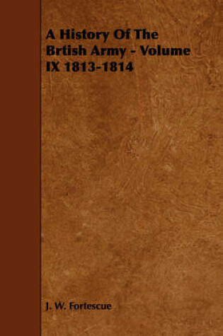 Cover of A History Of The Brtish Army - Volume IX 1813-1814