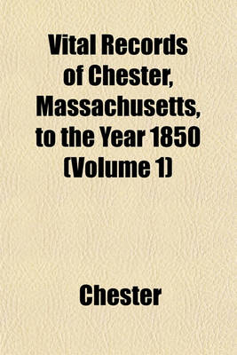 Book cover for Vital Records of Chester, Massachusetts, to the Year 1850 (Volume 1)