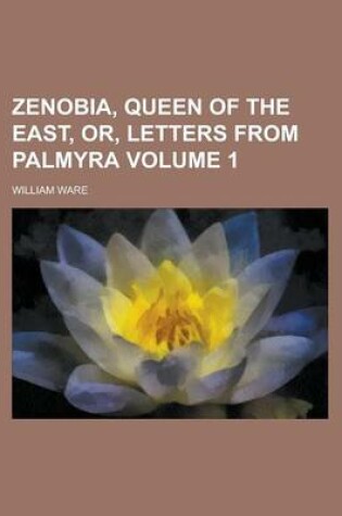 Cover of Zenobia, Queen of the East, Or, Letters from Palmyra Volume 1