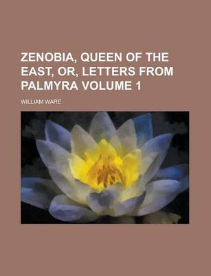 Book cover for Zenobia, Queen of the East, Or, Letters from Palmyra Volume 1