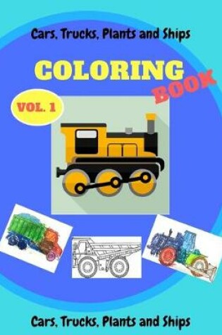 Cover of Cars, Trucks, Plants and Ships Coloring Book