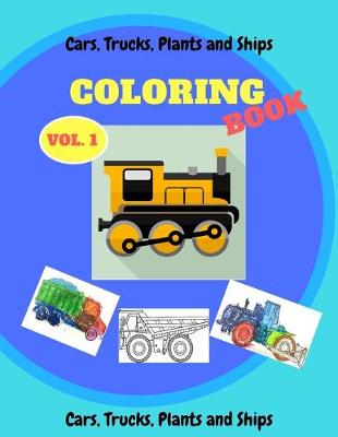 Book cover for Cars, Trucks, Plants and Ships Coloring Book