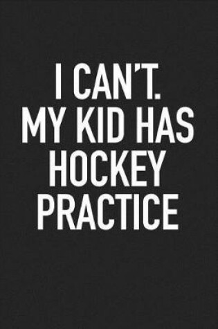 Cover of I Can't My Kid Has Hockey Practice