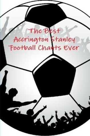 Cover of The Best Accrington Stanley Football Chants Ever