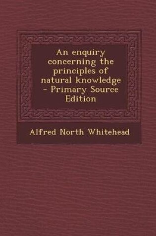 Cover of An Enquiry Concerning the Principles of Natural Knowledge - Primary Source Edition