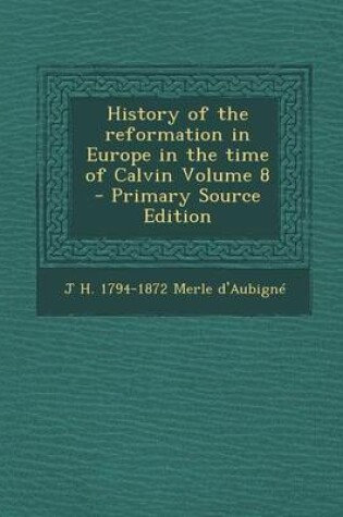 Cover of History of the Reformation in Europe in the Time of Calvin Volume 8 - Primary Source Edition