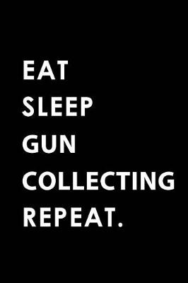 Book cover for Eat Sleep Gun Collecting Repeat