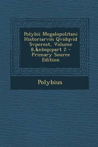 Cover of Polybii Megalopolitani Historiarvm Qvidqvid Svperest, Volume 8, Part 2 - Primary Source Edition