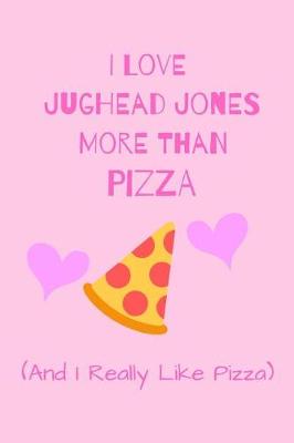 Book cover for I Love Jughead Jones More Than Pizza ( And I Really LIke pizza)