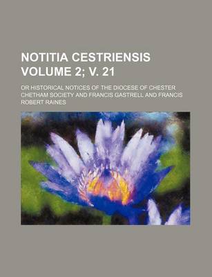 Book cover for Notitia Cestriensis Volume 2; V. 21; Or Historical Notices of the Diocese of Chester