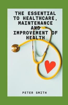 Book cover for The Essentials To Healthcare, Maintenance And Improvement Of Health