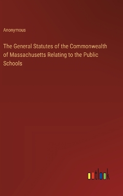 Book cover for The General Statutes of the Commonwealth of Massachusetts Relating to the Public Schools