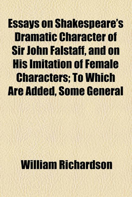 Book cover for Essays on Shakespeare's Dramatic Character of Sir John Falstaff, and on His Imitation of Female Characters; To Which Are Added, Some General