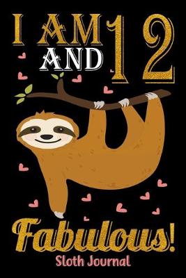 Book cover for I Am 12 And Fabulous! Sloth Journal