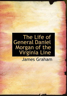 Book cover for The Life of General Daniel Morgan of the Virginia Line