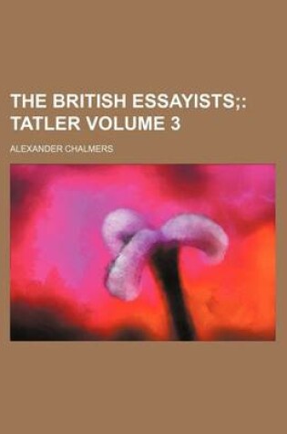 Cover of The British Essayists Volume 3; Tatler