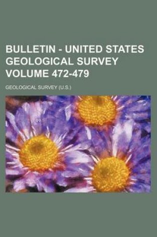 Cover of Bulletin - United States Geological Survey Volume 472-479