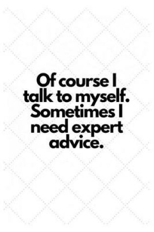 Cover of Of course I talk to myself. Sometimes I need expert advice.