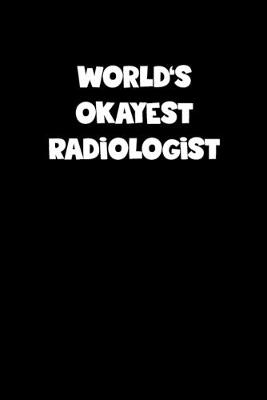 Book cover for World's Okayest Radiologist Notebook - Radiologist Diary - Radiologist Journal - Funny Gift for Radiologist
