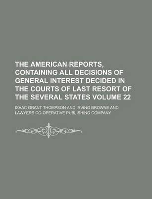 Book cover for The American Reports, Containing All Decisions of General Interest Decided in the Courts of Last Resort of the Several States Volume 22