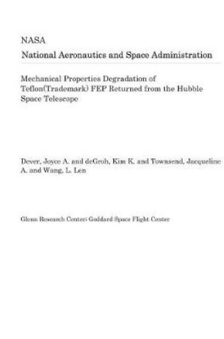 Cover of Mechanical Properties Degradation of Teflon(trademark) Fep Returned from the Hubble Space Telescope