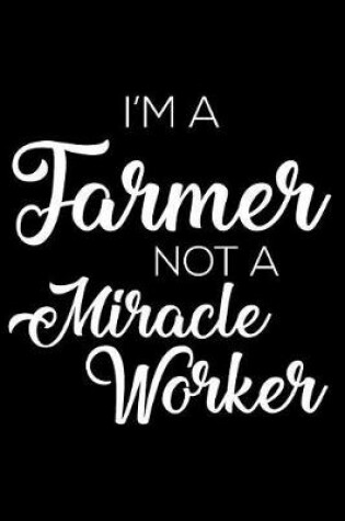Cover of I'm a Farmer Not a Miracle Worker