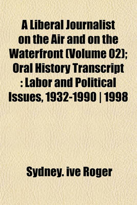 Book cover for A Liberal Journalist on the Air and on the Waterfront (Volume 02); Oral History Transcript