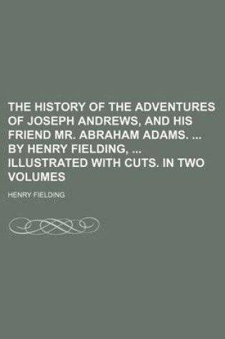Cover of The History of the Adventures of Joseph Andrews, and His Friend Mr. Abraham Adams. by Henry Fielding, Illustrated with Cuts. in Two Volumes