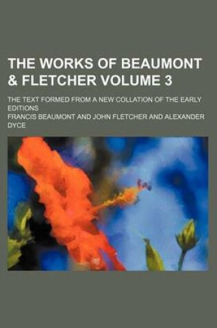 Cover of The Works of Beaumont & Fletcher; The Text Formed from a New Collation of the Early Editions Volume 3