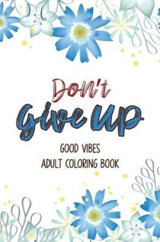 Cover of Don't Give Up Good Vibes Adult Coloring Book
