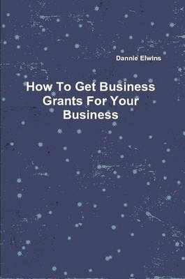 Book cover for How To Get Business Grants For Your Business