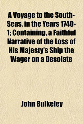 Book cover for A Voyage to the South-Seas, in the Years 1740-1; Containing, a Faithful Narrative of the Loss of His Majesty's Ship the Wager on a Desolate