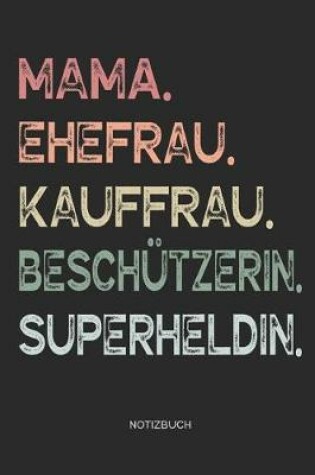 Cover of Mama. Ehefrau. Kauffrau. Beschützerin. Superheldin. - Notizbuch