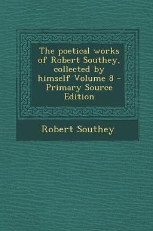 Cover of The Poetical Works of Robert Southey, Collected by Himself Volume 8